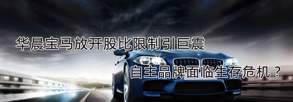 華晨寶馬放開股比限制引巨震 自主品牌面臨生存危機？