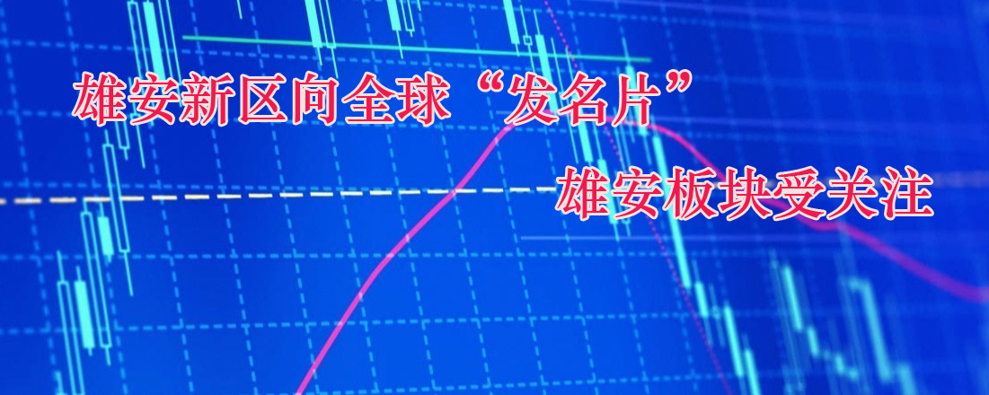 雄安新區(qū)向全球“發(fā)名片” 雄安板塊受關(guān)注